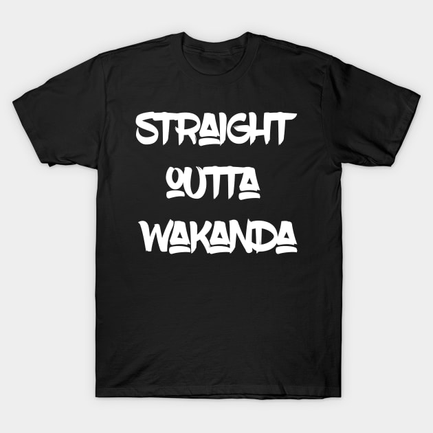 Straight outta wakanda T-Shirt by madeinchorley